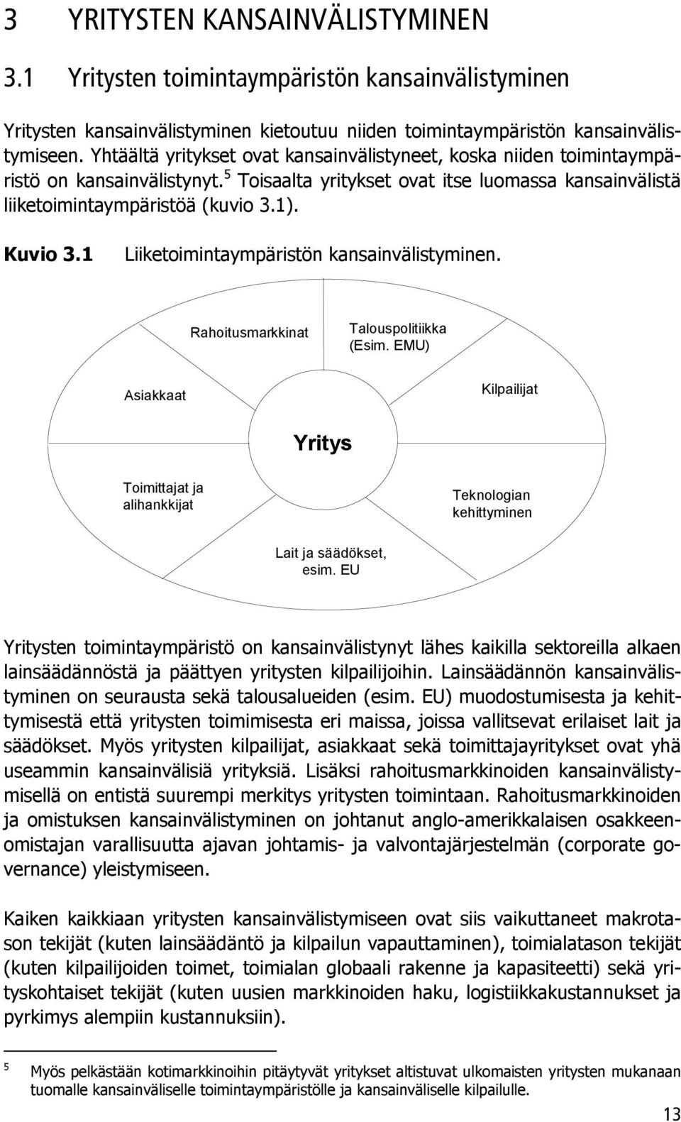 1 Liiketoimintaympäristön kansainvälistyminen. Rahoitusmarkkinat Talouspolitiikka (Esim. EMU) Asiakkaat Kilpailijat Yritys Toimittajat ja alihankkijat Teknologian kehittyminen Lait ja säädökset, esim.