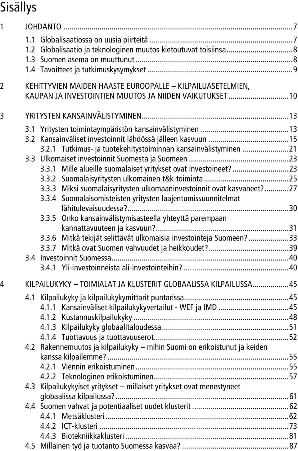 1 Yritysten toimintaympäristön kansainvälistyminen...13 3.2 Kansainväliset investoinnit lähdössä jälleen kasvuun...15 3.2.1 Tutkimus- ja tuotekehitystoiminnan kansainvälistyminen...21 3.