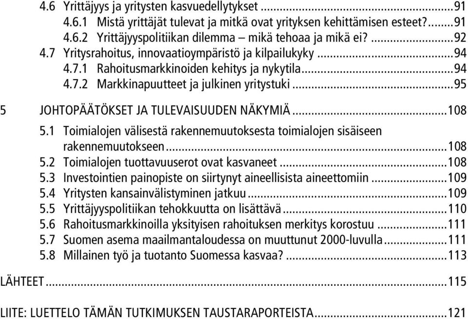 ..95 5 JOHTOPÄÄTÖKSET JA TULEVAISUUDEN NÄKYMIÄ...108 5.1 Toimialojen välisestä rakennemuutoksesta toimialojen sisäiseen rakennemuutokseen...108 5.2 Toimialojen tuottavuuserot ovat kasvaneet...108 5.3 Investointien painopiste on siirtynyt aineellisista aineettomiin.