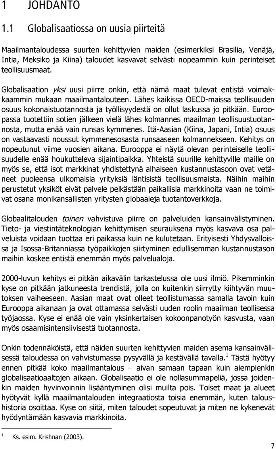 teollisuusmaat. Globalisaation yksi uusi piirre onkin, että nämä maat tulevat entistä voimakkaammin mukaan maailmantalouteen.