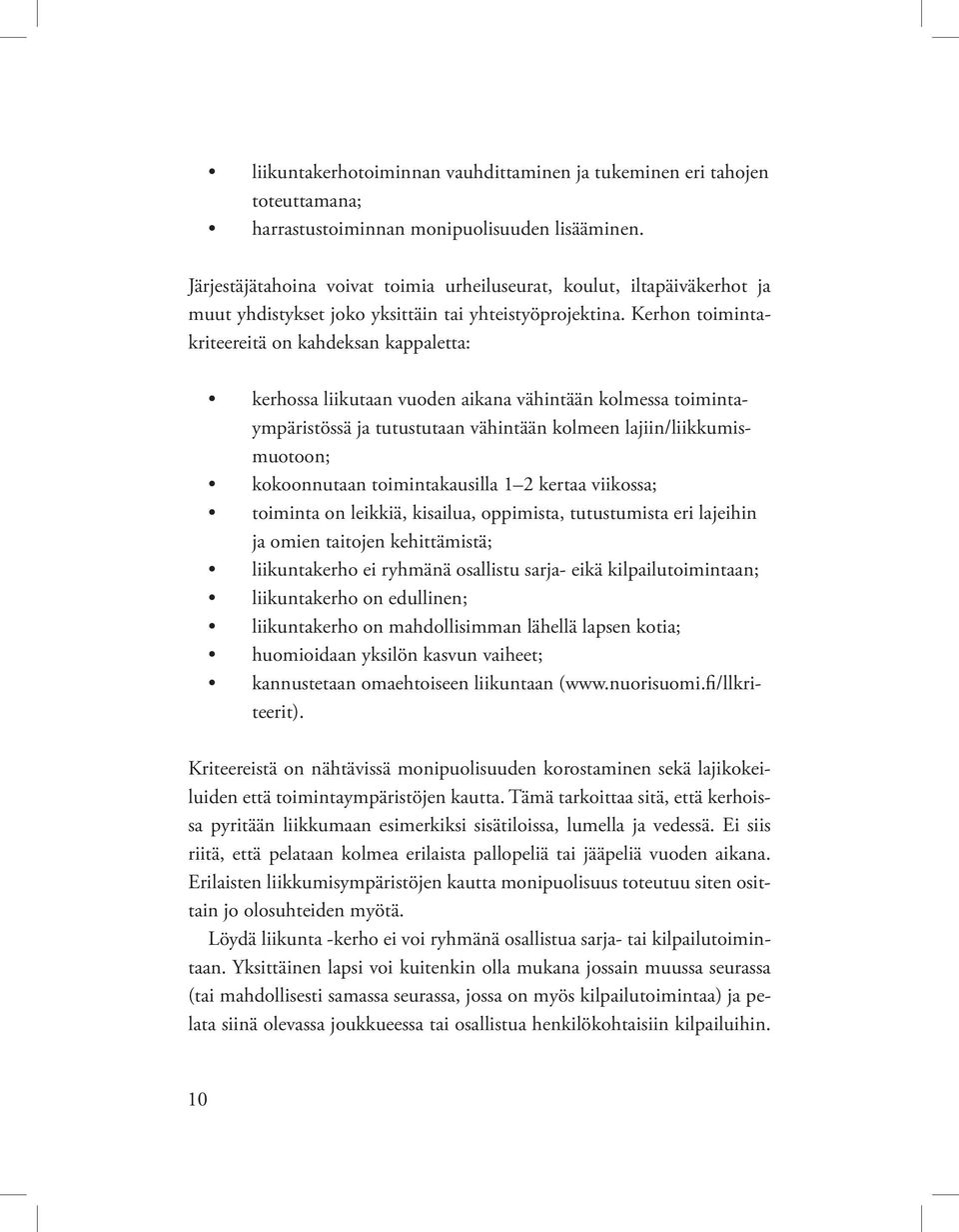 Kerhon toimintakriteereitä on kahdeksan kappaletta: kerhossa liikutaan vuoden aikana vähintään kolmessa toimintaympäristössä ja tutustutaan vähintään kolmeen lajiin/liikkumismuotoon; kokoonnutaan