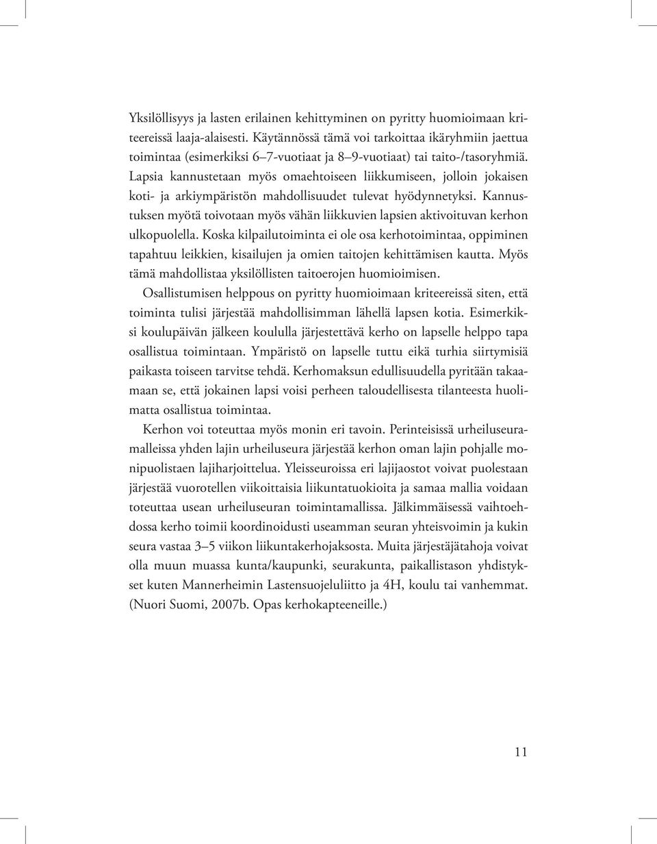 Lapsia kannustetaan myös omaehtoiseen liikkumiseen, jolloin jokaisen koti- ja arkiympäristön mahdollisuudet tulevat hyödynnetyksi.