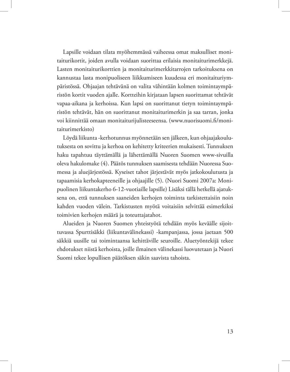 Ohjaajan tehtävänä on valita vähintään kolmen toimintaympäristön kortit vuoden ajalle. Kortteihin kirjataan lapsen suorittamat tehtävät vapaa-aikana ja kerhoissa.