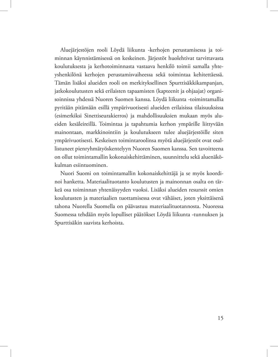 Tämän lisäksi alueiden rooli on merkityksellinen Spurttisäkkikampanjan, jatkokoulutusten sekä erilaisten tapaamisten (kapteenit ja ohjaajat) organisoinnissa yhdessä Nuoren Suomen kanssa.