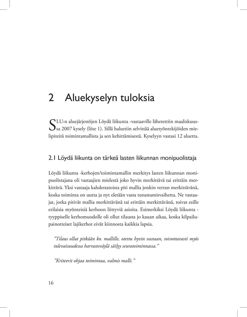 1 Löydä liikunta on tärkeä lasten liikunnan monipuolistaja Löydä liikunta -kerhojen/toimintamallin merkitys lasten liikunnan monipuolistajana oli vastaajien mielestä joko hyvin merkittävä tai