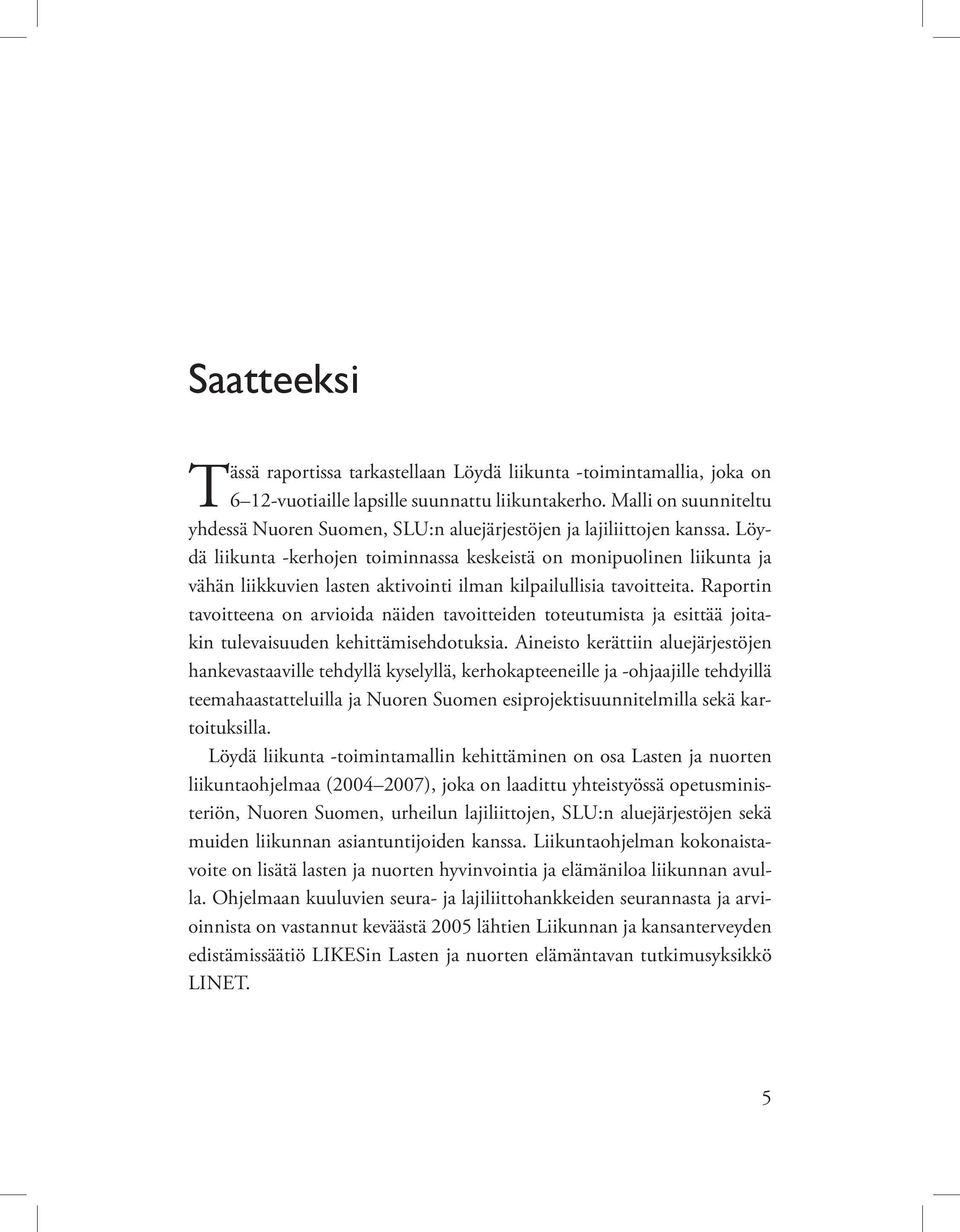 Löydä liikunta -kerhojen toiminnassa keskeistä on monipuolinen liikunta ja vähän liikkuvien lasten aktivointi ilman kilpailullisia tavoitteita.