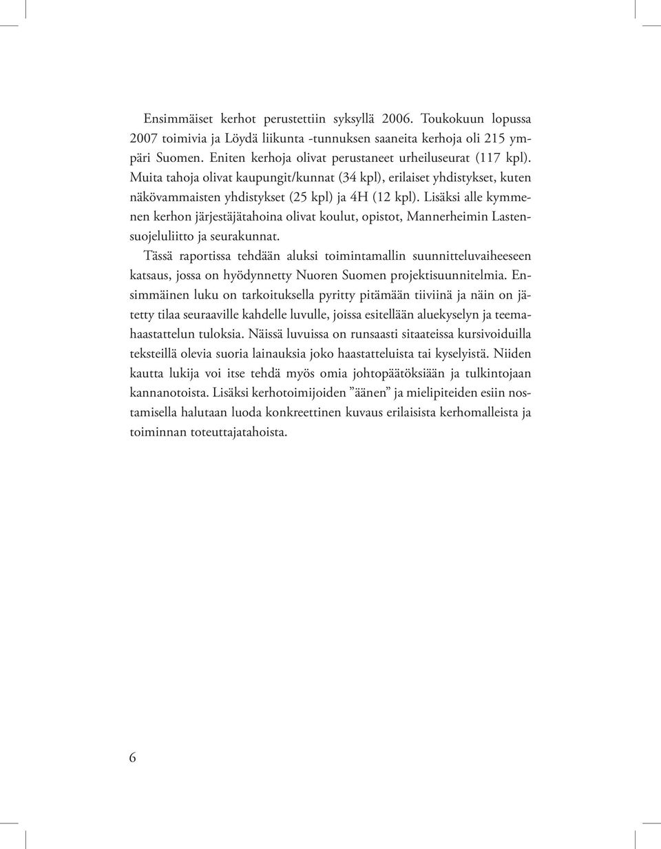 Lisäksi alle kymmenen kerhon järjestäjätahoina olivat koulut, opistot, Mannerheimin Lastensuojeluliitto ja seurakunnat.