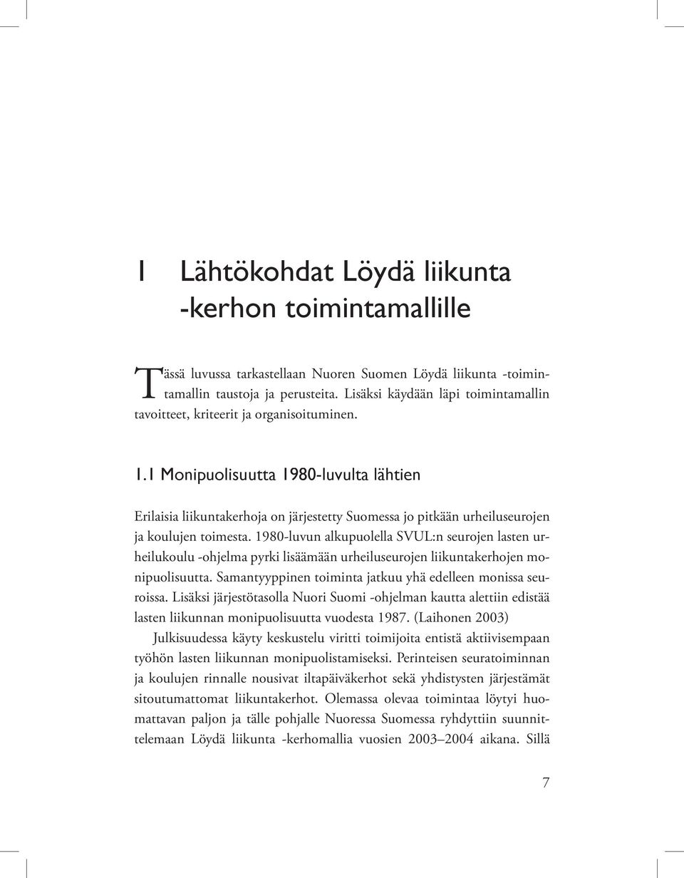 1 Monipuolisuutta 1980-luvulta lähtien Erilaisia liikuntakerhoja on järjestetty Suomessa jo pitkään urheiluseurojen ja koulujen toimesta.