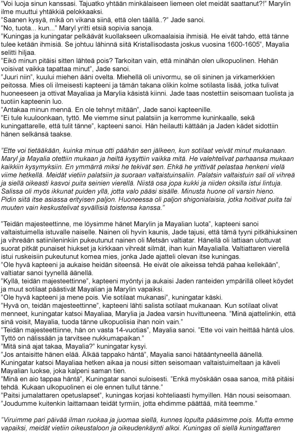 Se johtuu lähinnä siitä Kristallisodasta joskus vuosina 1600-1605, Mayalia selitti hiljaa. Eikö minun pitäisi sitten lähteä pois? Tarkoitan vain, että minähän olen ulkopuolinen.