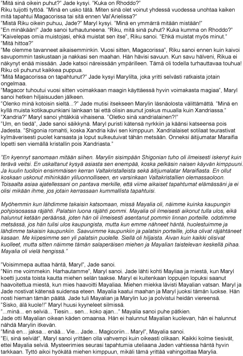 Jade sanoi turhautuneena. Riku, mitä sinä puhut? Kuka kumma on Rhoddo? Kaivelepas omia muistojasi, ehkä muistat sen itse, Riku sanoi. Ehkä muistat myös minut. Mitä hittoa?