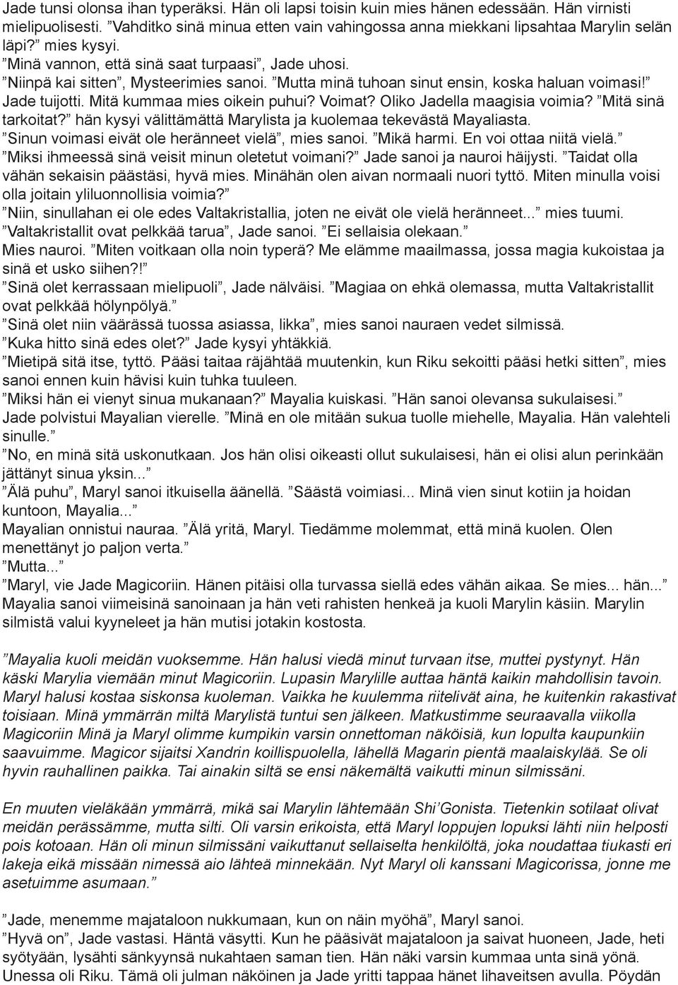 Voimat? Oliko Jadella maagisia voimia? Mitä sinä tarkoitat? hän kysyi välittämättä Marylista ja kuolemaa tekevästä Mayaliasta. Sinun voimasi eivät ole heränneet vielä, mies sanoi. Mikä harmi.