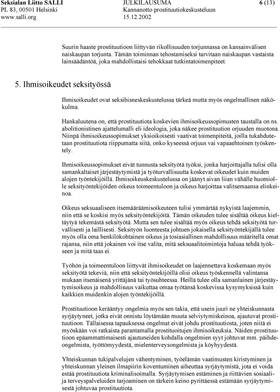 Ihmisoikeudet seksityössä Ihmisoikeudet ovat seksibisneskeskustelussa tärkeä mutta myös ongelmallinen näkökulma. Hankaluutena on, että prostituutiota koskevien ihmisoikeussopimusten taustalla on ns.