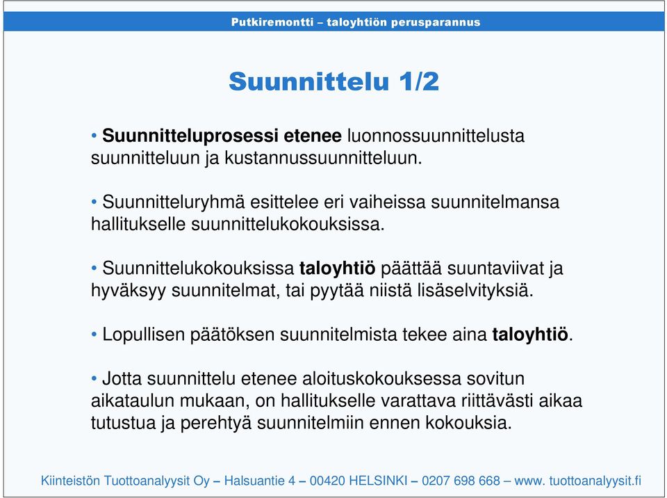 Suunnittelukokouksissa taloyhtiö päättää suuntaviivat ja hyväksyy suunnitelmat, tai pyytää niistä lisäselvityksiä.