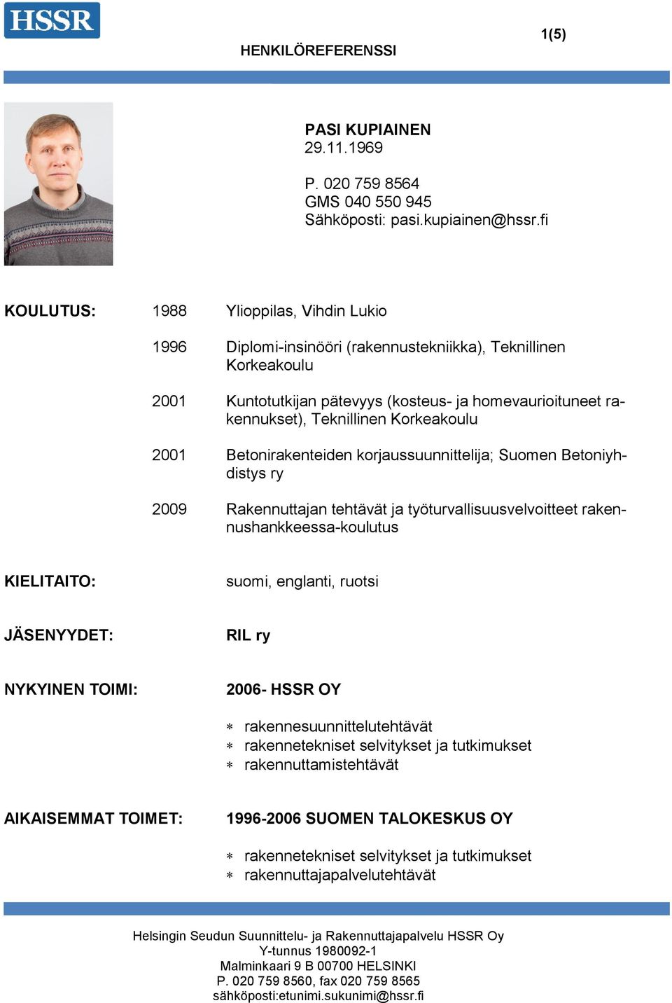 Korkeakoulu 2001 Betonirakenteiden korjaussuunnittelija; Suomen Betoniyhdistys ry 2009 Rakennuttajan tehtävät ja työturvallisuusvelvoitteet rakennushankkeessa-koulutus KIELITAITO: suomi, englanti,