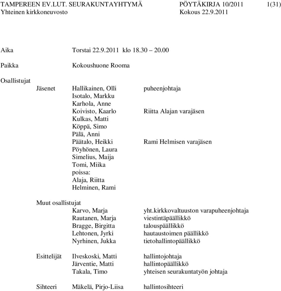 Heikki Rami Helmisen varajäsen Pöyhönen, Laura Simelius, Maija Tomi, Miika poissa: Alaja, Riitta Helminen, Rami Muut osallistujat Karvo, Marja Rautanen, Marja Bragge, Birgitta Lehtonen, Jyrki