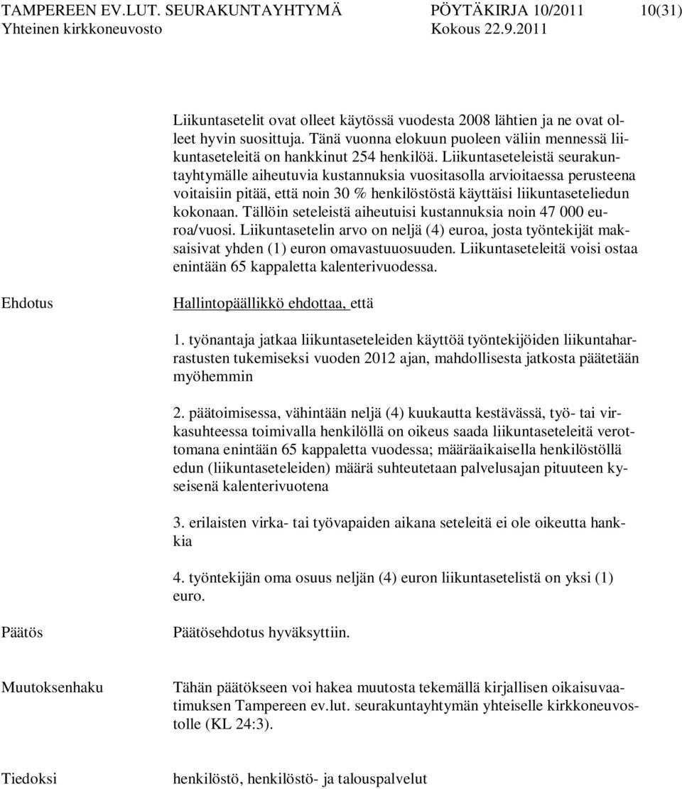 Liikuntaseteleistä seurakuntayhtymälle aiheutuvia kustannuksia vuositasolla arvioitaessa perusteena voitaisiin pitää, että noin 30 % henkilöstöstä käyttäisi liikuntaseteliedun kokonaan.