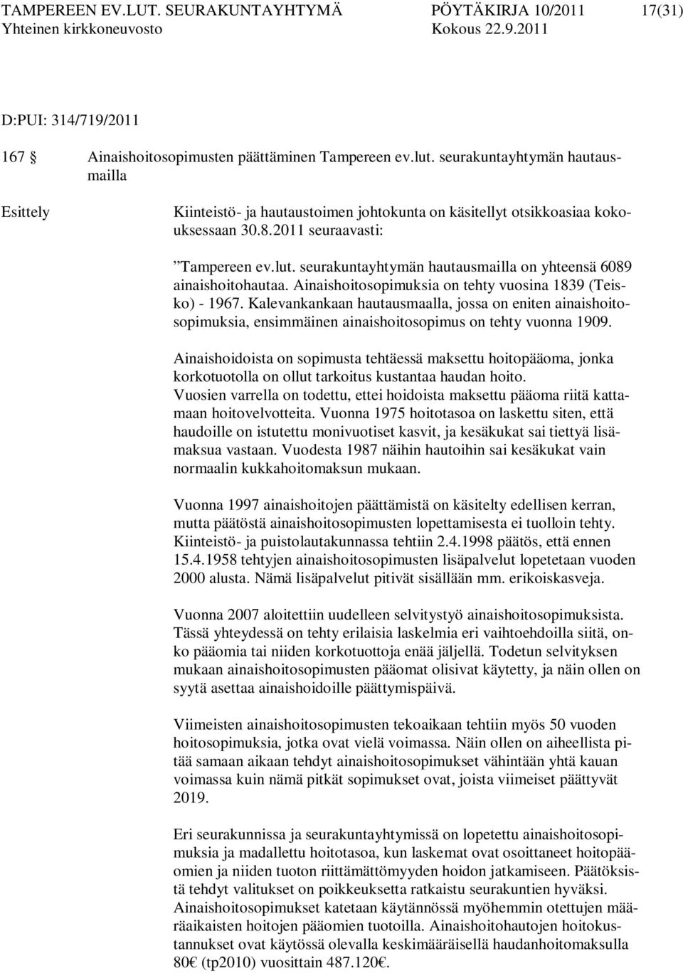 seurakuntayhtymän hautausmailla on yhteensä 6089 ainaishoitohautaa. Ainaishoitosopimuksia on tehty vuosina 1839 (Teisko) - 1967.