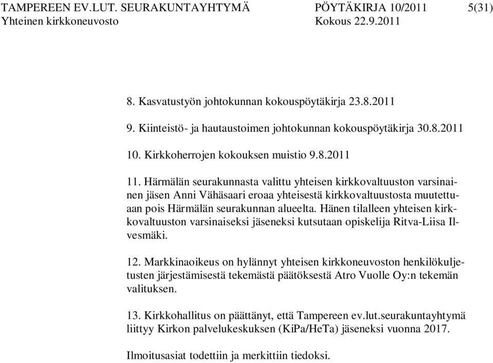 Härmälän seurakunnasta valittu yhteisen kirkkovaltuuston varsinainen jäsen Anni Vähäsaari eroaa yhteisestä kirkkovaltuustosta muutettuaan pois Härmälän seurakunnan alueelta.