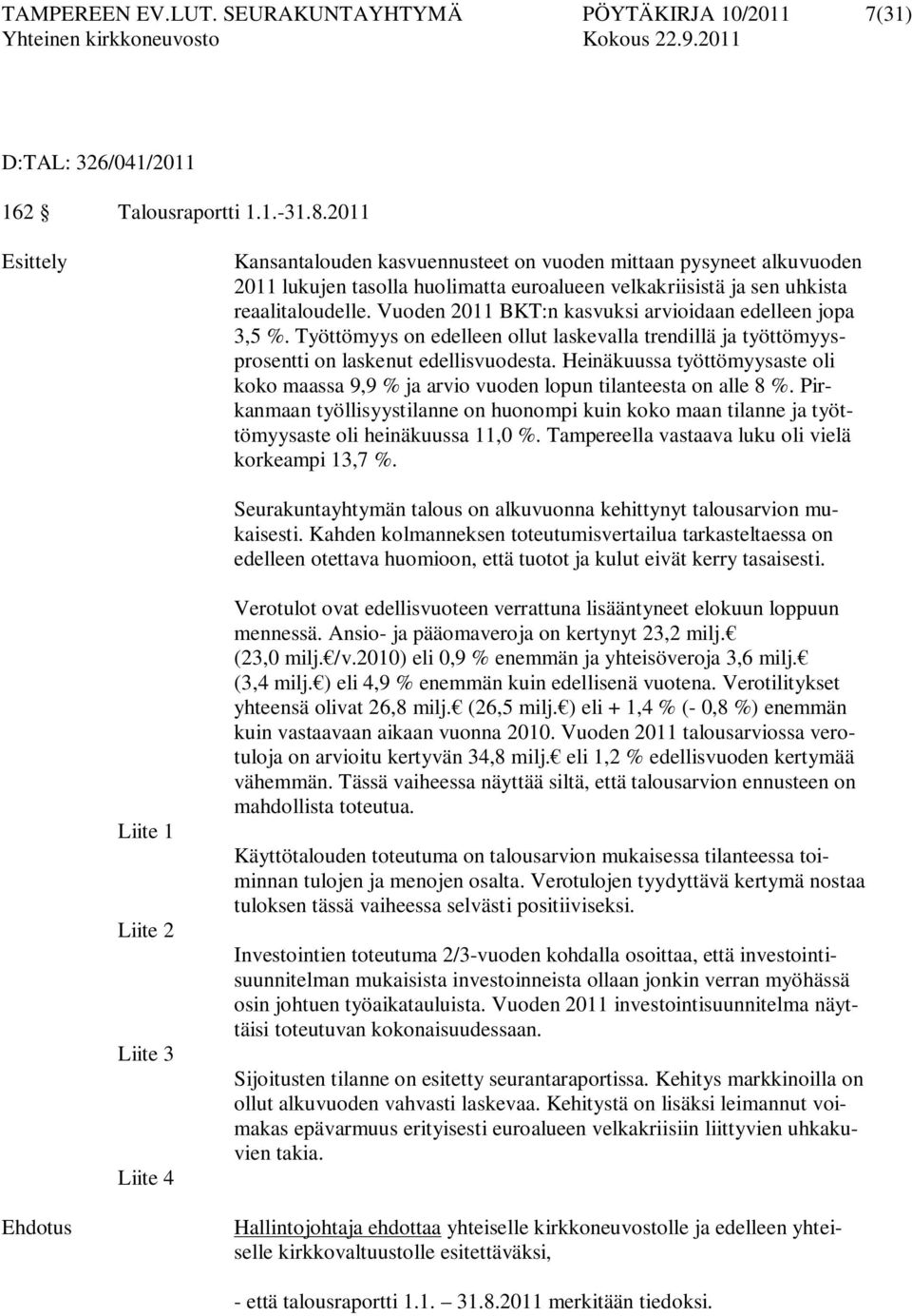 Vuoden 2011 BKT:n kasvuksi arvioidaan edelleen jopa 3,5 %. Työttömyys on edelleen ollut laskevalla trendillä ja työttömyysprosentti on laskenut edellisvuodesta.