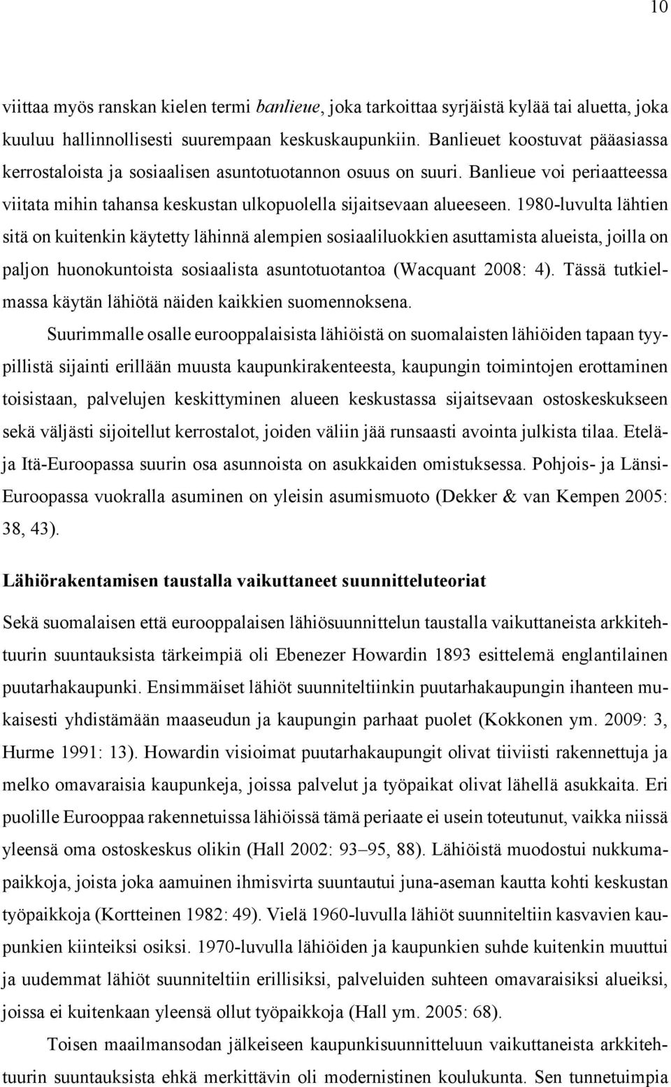 1980-luvulta lähtien sitä on kuitenkin käytetty lähinnä alempien sosiaaliluokkien asuttamista alueista, joilla on paljon huonokuntoista sosiaalista asuntotuotantoa (Wacquant 2008: 4).