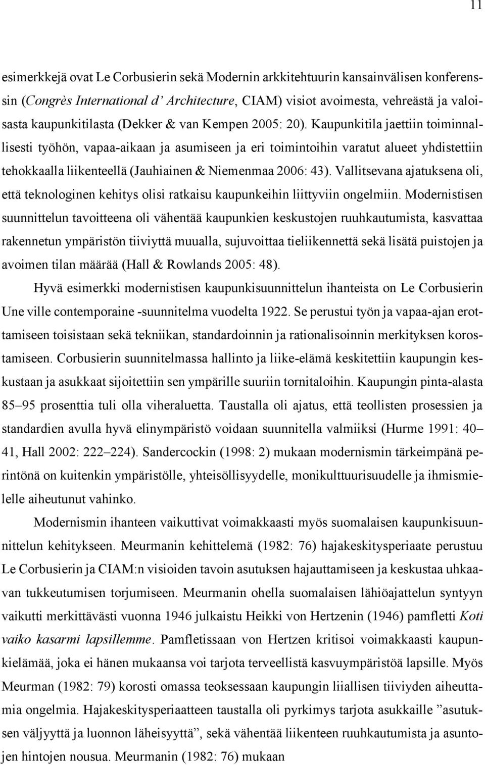 Kaupunkitila jaettiin toiminnallisesti työhön, vapaa-aikaan ja asumiseen ja eri toimintoihin varatut alueet yhdistettiin tehokkaalla liikenteellä (Jauhiainen & Niemenmaa 2006: 43).