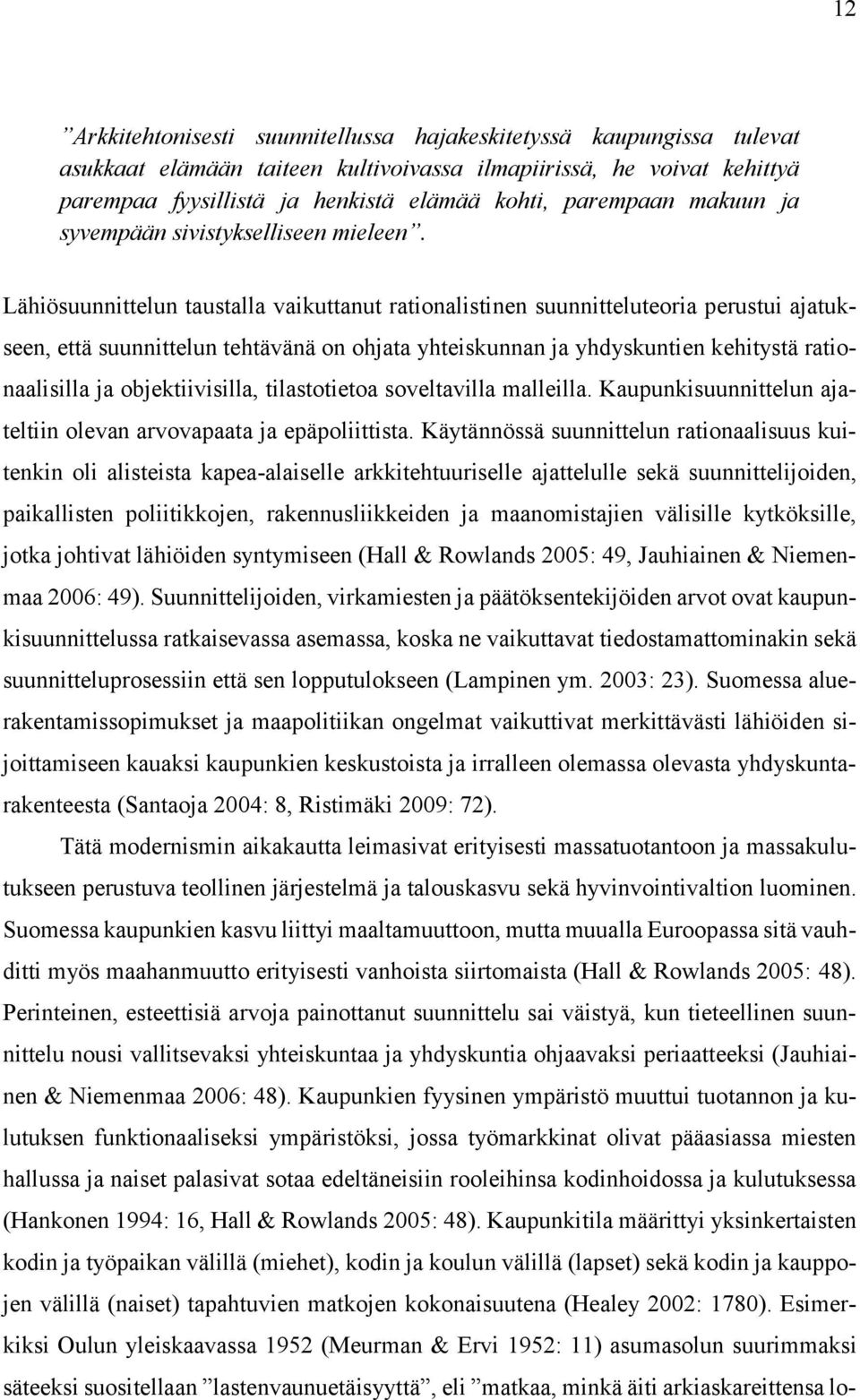 Lähiösuunnittelun taustalla vaikuttanut rationalistinen suunnitteluteoria perustui ajatukseen, että suunnittelun tehtävänä on ohjata yhteiskunnan ja yhdyskuntien kehitystä rationaalisilla ja