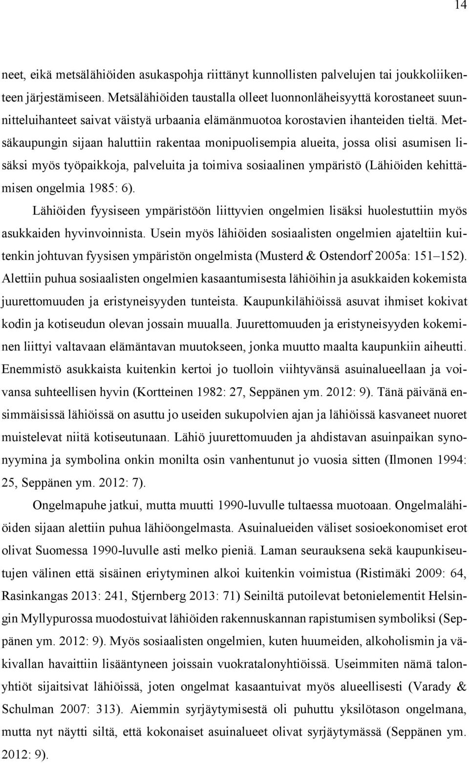 Metsäkaupungin sijaan haluttiin rakentaa monipuolisempia alueita, jossa olisi asumisen lisäksi myös työpaikkoja, palveluita ja toimiva sosiaalinen ympäristö (Lähiöiden kehittämisen ongelmia 1985: 6).