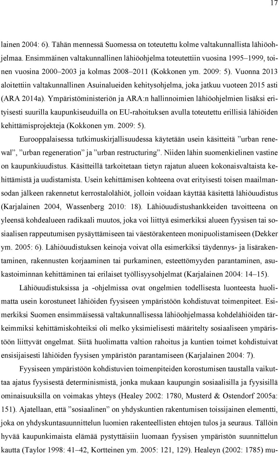 Vuonna 2013 aloitettiin valtakunnallinen Asuinalueiden kehitysohjelma, joka jatkuu vuoteen 2015 asti (ARA 2014a).