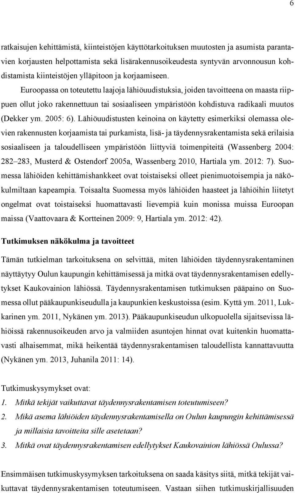 Euroopassa on toteutettu laajoja lähiöuudistuksia, joiden tavoitteena on maasta riippuen ollut joko rakennettuun tai sosiaaliseen ympäristöön kohdistuva radikaali muutos (Dekker ym. 2005: 6).