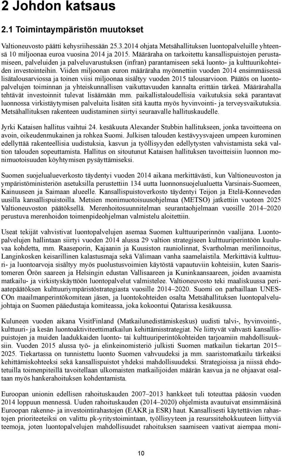 Viiden miljoonan euron määräraha myönnettiin vuoden 2014 ensimmäisessä lisätalousarviossa ja toinen viisi miljoonaa sisältyy vuoden 2015 talousarvioon.