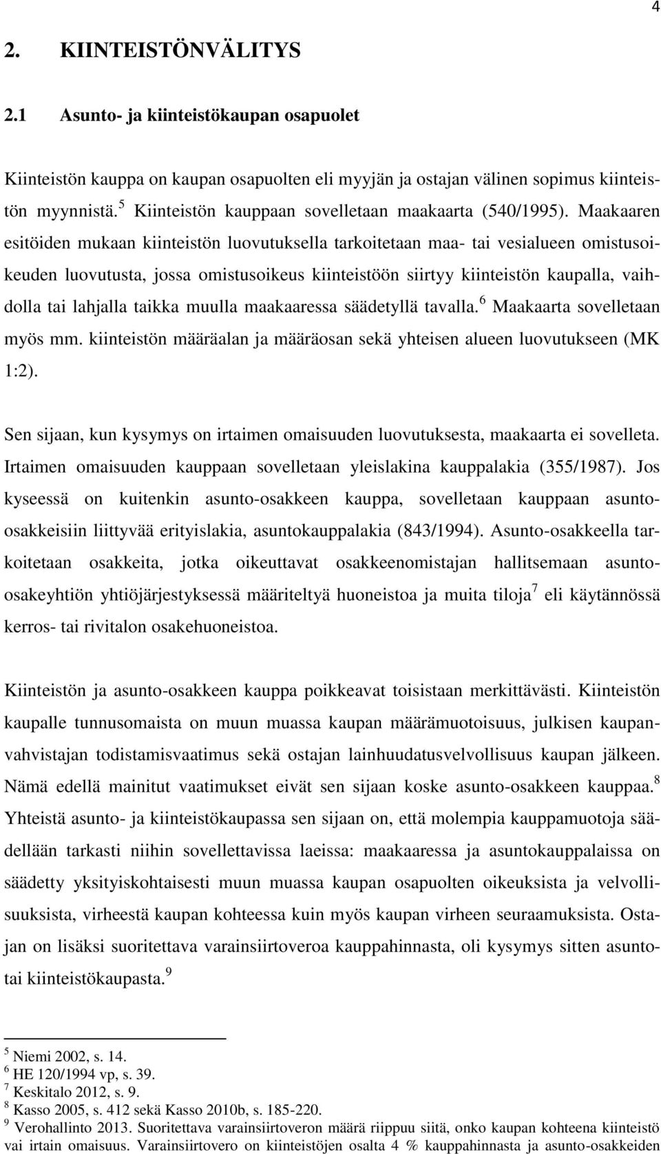 Maakaaren esitöiden mukaan kiinteistön luovutuksella tarkoitetaan maa- tai vesialueen omistusoikeuden luovutusta, jossa omistusoikeus kiinteistöön siirtyy kiinteistön kaupalla, vaihdolla tai lahjalla