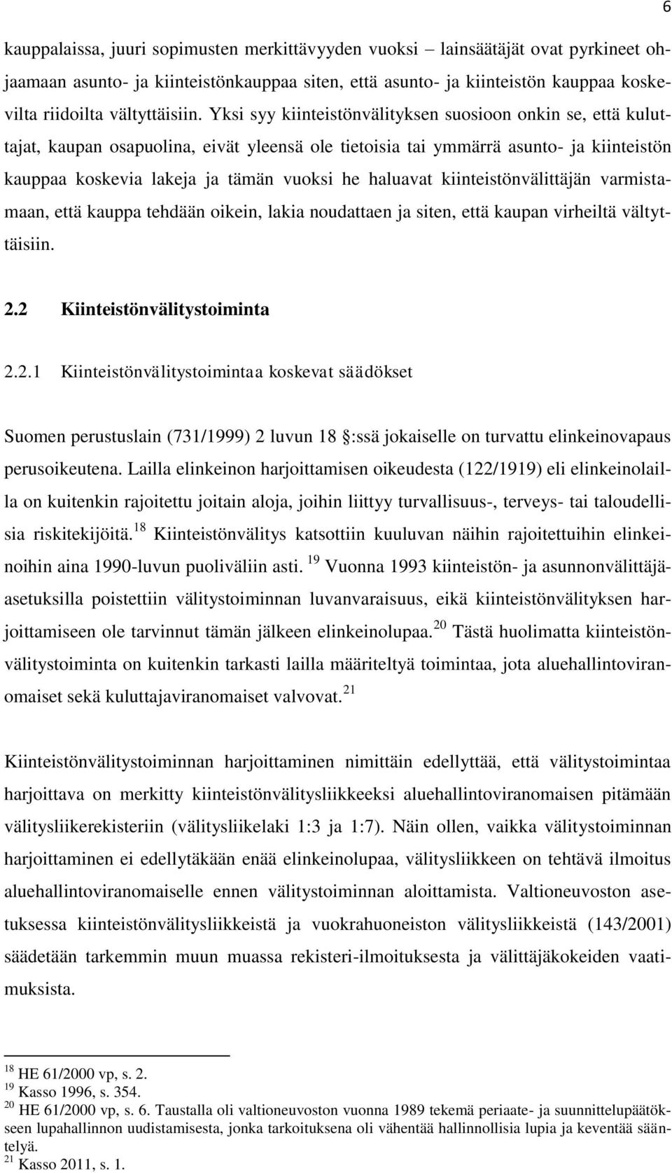 Yksi syy kiinteistönvälityksen suosioon onkin se, että kuluttajat, kaupan osapuolina, eivät yleensä ole tietoisia tai ymmärrä asunto- ja kiinteistön kauppaa koskevia lakeja ja tämän vuoksi he