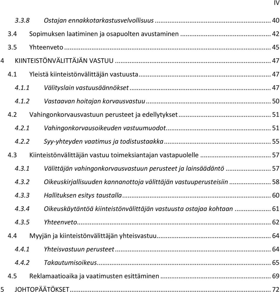 .. 51 4.2.2 Syy-yhteyden vaatimus ja todistustaakka... 55 4.3 Kiinteistönvälittäjän vastuu toimeksiantajan vastapuolelle... 57 4.3.1 Välittäjän vahingonkorvausvastuun perusteet ja lainsäädäntö... 57 4.3.2 Oikeuskirjallisuuden kannanottoja välittäjän vastuuperusteisiin.