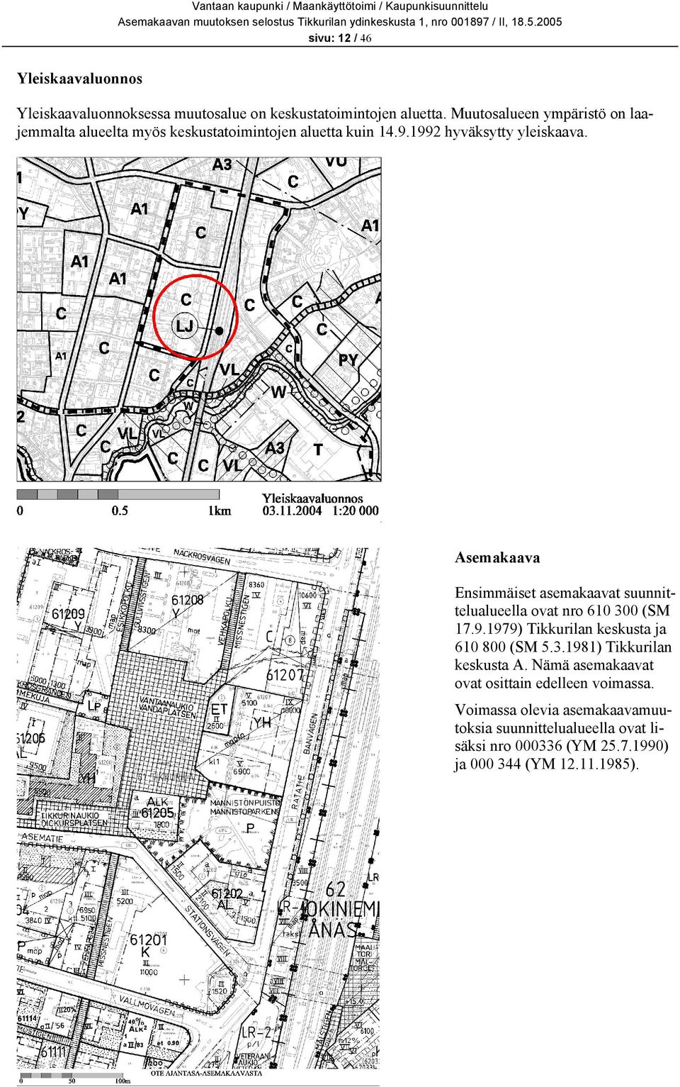 Asemakaava Ensimmäiset asemakaavat suunnittelualueella ovat nro 610 300 (SM 17.9.1979) Tikkurilan keskusta ja 610 800 (SM 5.3.1981) Tikkurilan keskusta A.