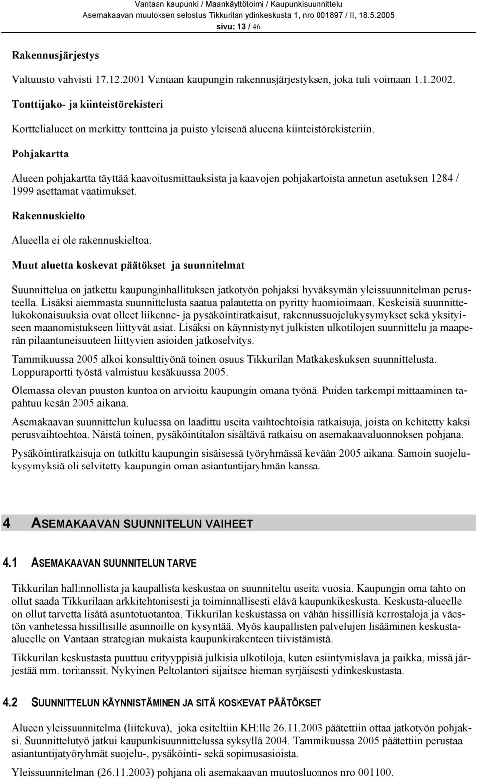 Pohjakartta Alueen pohjakartta täyttää kaavoitusmittauksista ja kaavojen pohjakartoista annetun asetuksen 1284 / 1999 asettamat vaatimukset. Rakennuskielto Alueella ei ole rakennuskieltoa.