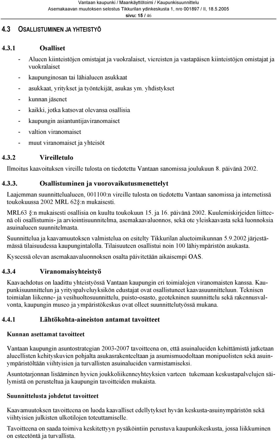 1 Osalliset - Alueen kiinteistöjen omistajat ja vuokralaiset, viereisten ja vastapäisen kiinteistöjen omistajat ja vuokralaiset - kaupunginosan tai lähialueen asukkaat - asukkaat, yritykset ja