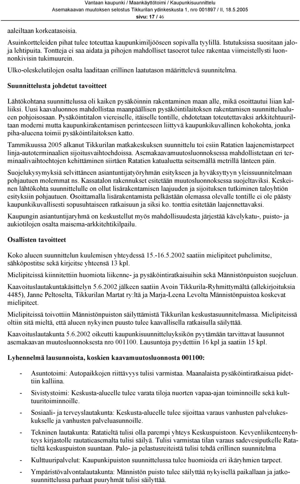 Suunnittelusta johdetut tavoitteet Lähtökohtana suunnittelussa oli kaiken pysäköinnin rakentaminen maan alle, mikä osoittautui liian kalliiksi.