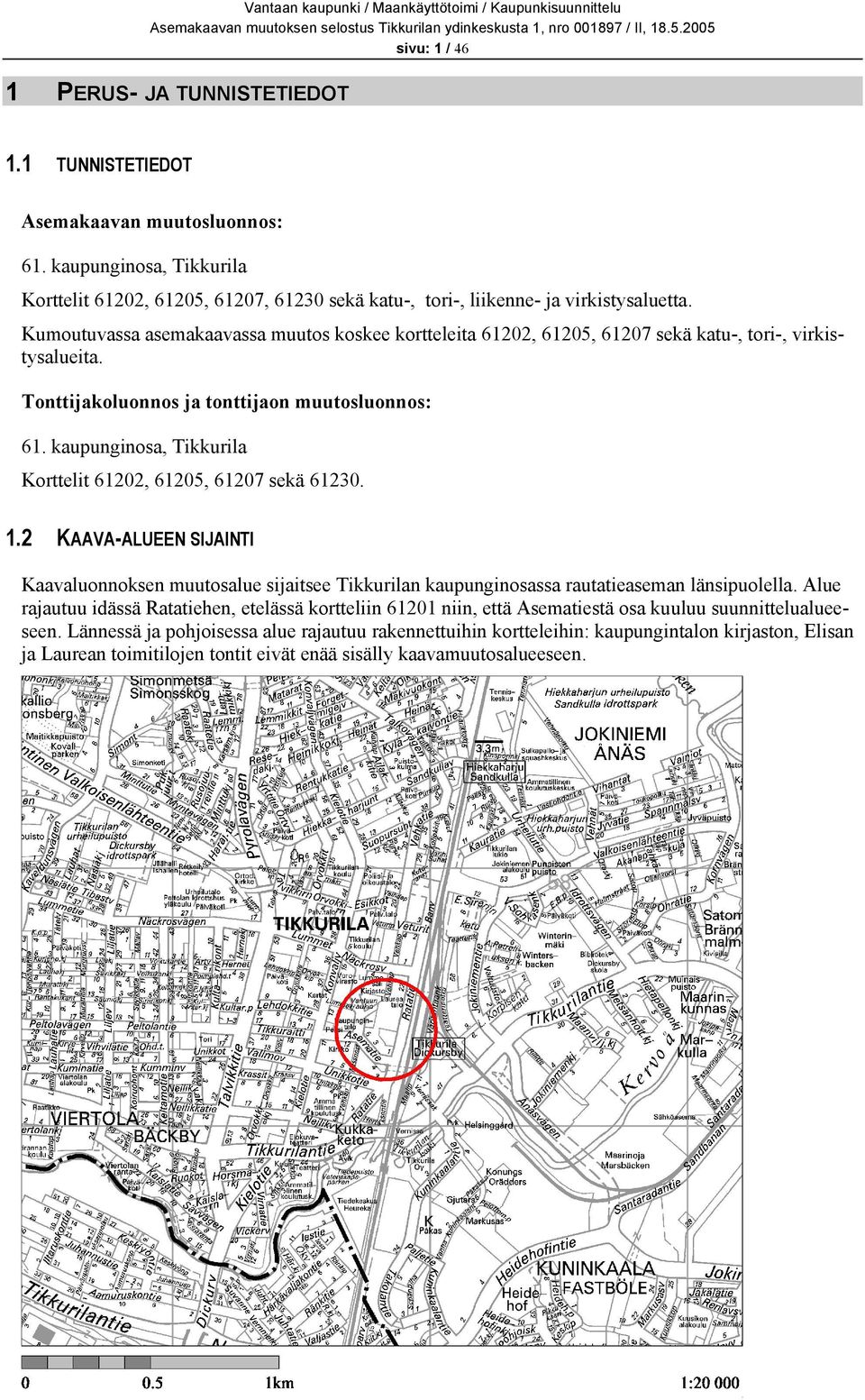 kaupunginosa, Tikkurila Korttelit 61202, 61205, 61207 sekä 61230. 1.2 KAAVA-ALUEEN SIJAINTI Kaavaluonnoksen muutosalue sijaitsee Tikkurilan kaupunginosassa rautatieaseman länsipuolella.