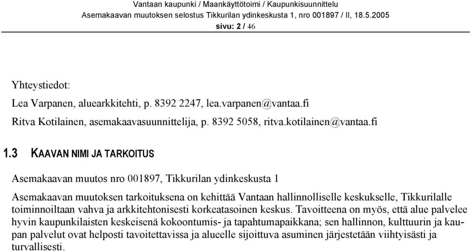 3 KAAVAN NIMI JA TARKOITUS Asemakaavan muutos nro 001897, Tikkurilan ydinkeskusta 1 Asemakaavan muutoksen tarkoituksena on kehittää Vantaan hallinnolliselle keskukselle,