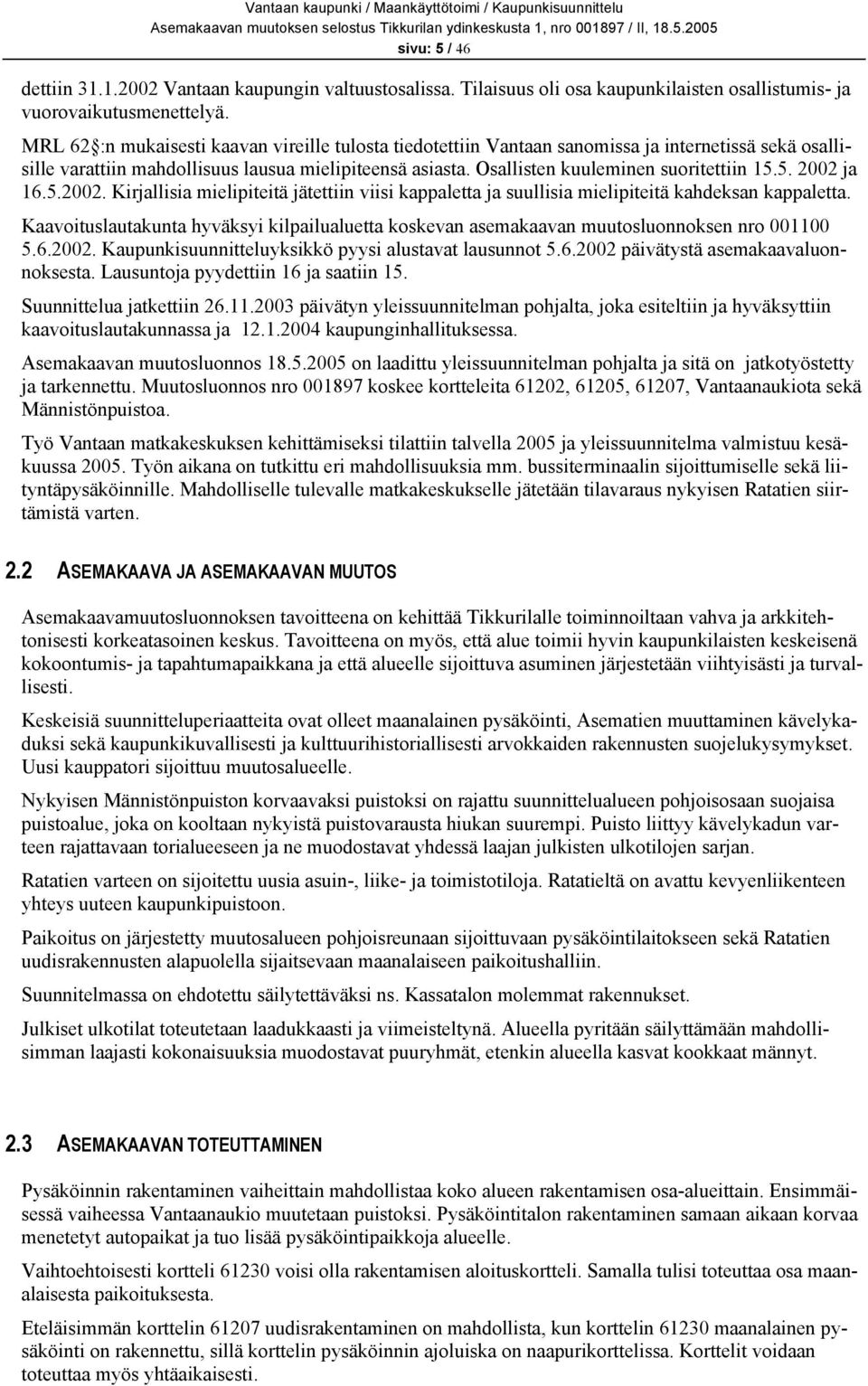 5. 2002 ja 16.5.2002. Kirjallisia mielipiteitä jätettiin viisi kappaletta ja suullisia mielipiteitä kahdeksan kappaletta.