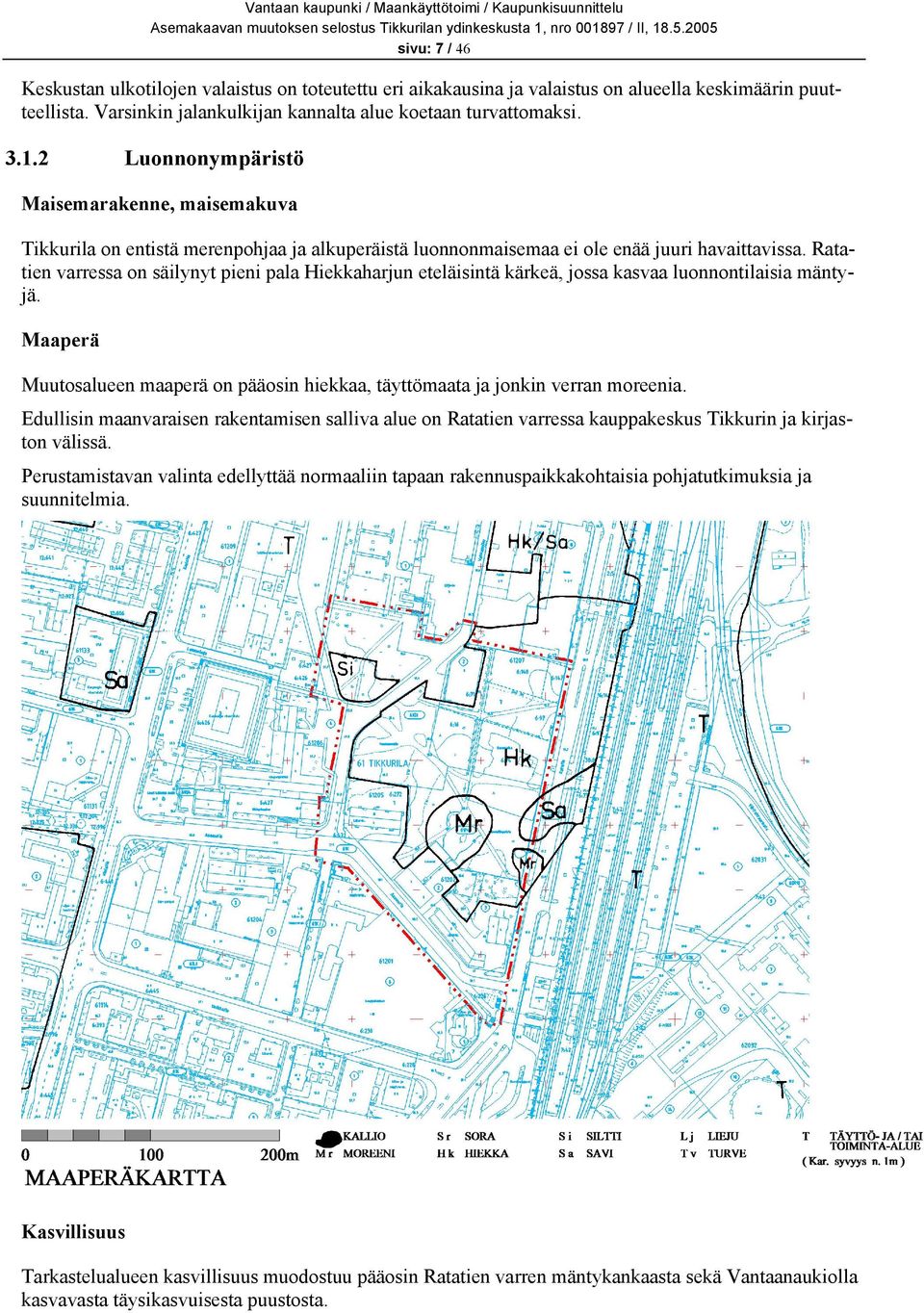 Ratatien varressa on säilynyt pieni pala Hiekkaharjun eteläisintä kärkeä, jossa kasvaa luonnontilaisia mäntyjä. Maaperä Muutosalueen maaperä on pääosin hiekkaa, täyttömaata ja jonkin verran moreenia.