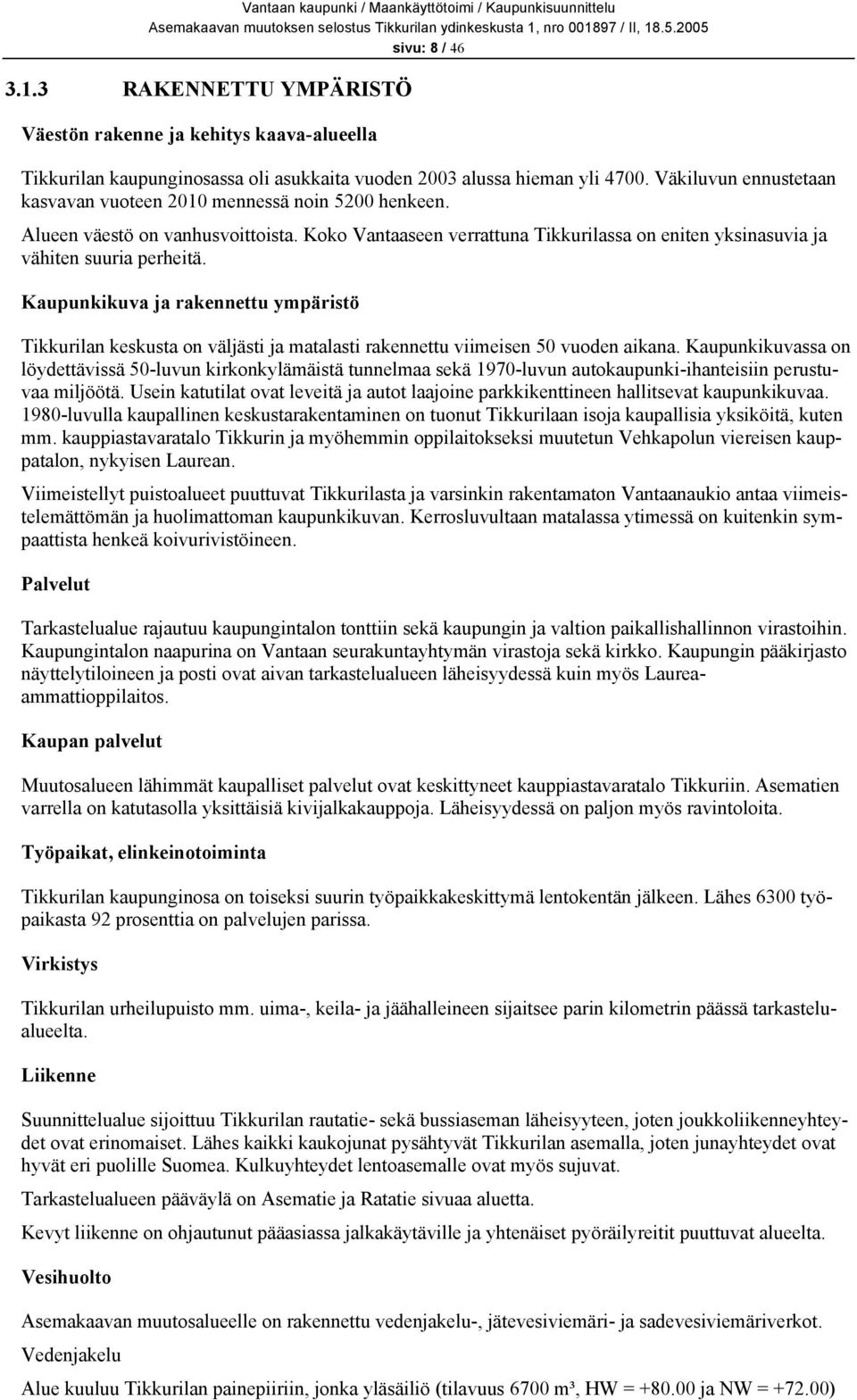 Kaupunkikuva ja rakennettu ympäristö Tikkurilan keskusta on väljästi ja matalasti rakennettu viimeisen 50 vuoden aikana.