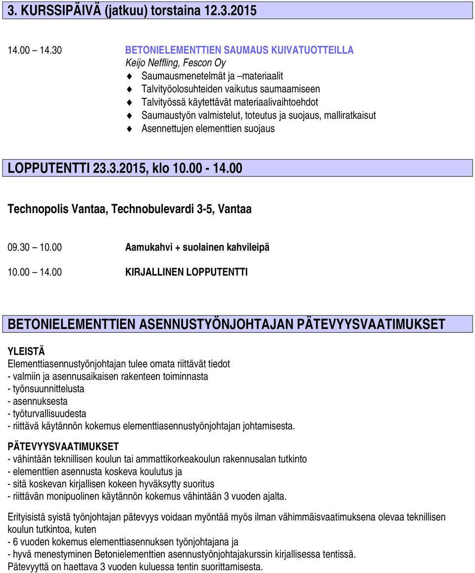 Saumaustyön valmistelut, toteutus ja suojaus, malliratkaisut Asennettujen elementtien suojaus LOPPUTENTTI 23.3.2015, klo 10.00-14.00 Technopolis Vantaa, Technobulevardi 3-5, Vantaa 09.30 10.