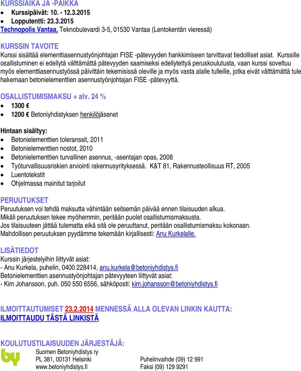 3.2015 Technopolis Vantaa, Teknobulevardi 3-5, 01530 Vantaa (Lentokentän vieressä) KURSSIN TAVOITE Kurssi sisältää elementtiasennustyönjohtajan FISE -pätevyyden hankkimiseen tarvittavat tiedolliset