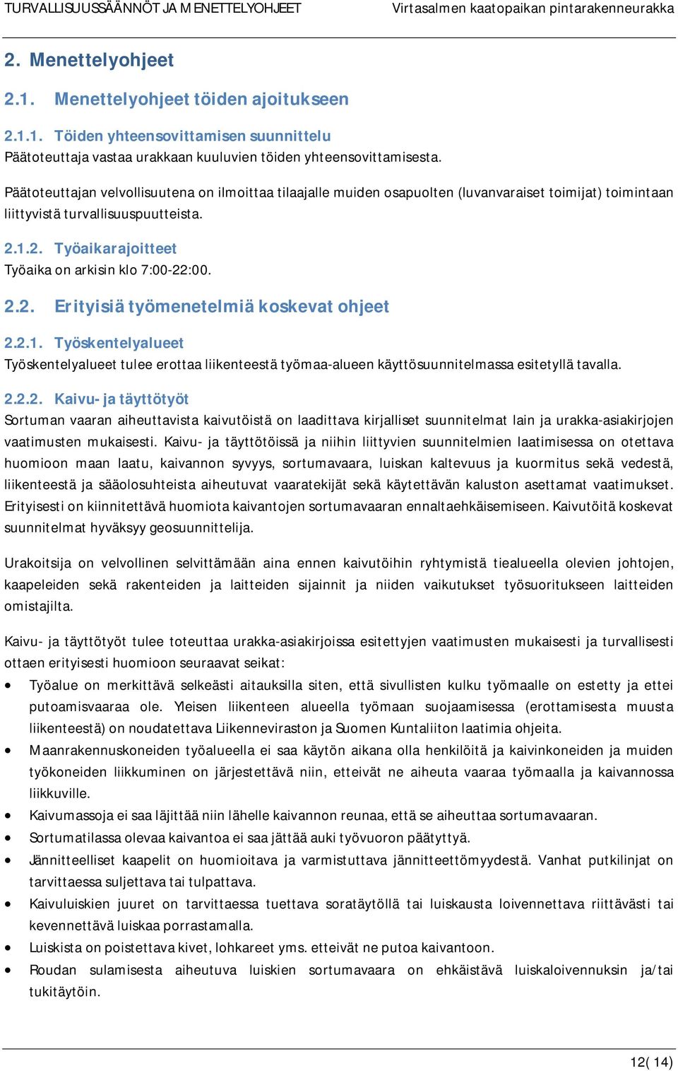 2.2. Erityisiätyömenetelmiäkoskevatohjeet 2.2.1. Työskentelyalueet Työskentelyalueet tulee erottaa liikenteestä työmaa-alueen käyttösuunnitelmassa esitetyllä tavalla. 2.2.2. Kaivu-jatäyttötyöt Sortuman vaaran aiheuttavista kaivutöistä on laadittava kirjalliset suunnitelmat lain ja urakka-asiakirjojen vaatimusten mukaisesti.