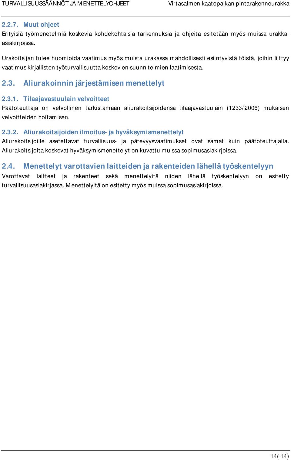 Aliurakoinninjärjestämisenmenettelyt 2.3.1. Tilaajavastuulainvelvoitteet Päätoteuttaja on velvollinen tarkistamaan aliurakoitsijoidensa tilaajavastuulain (1233/2006) mukaisen velvoitteiden hoitamisen.