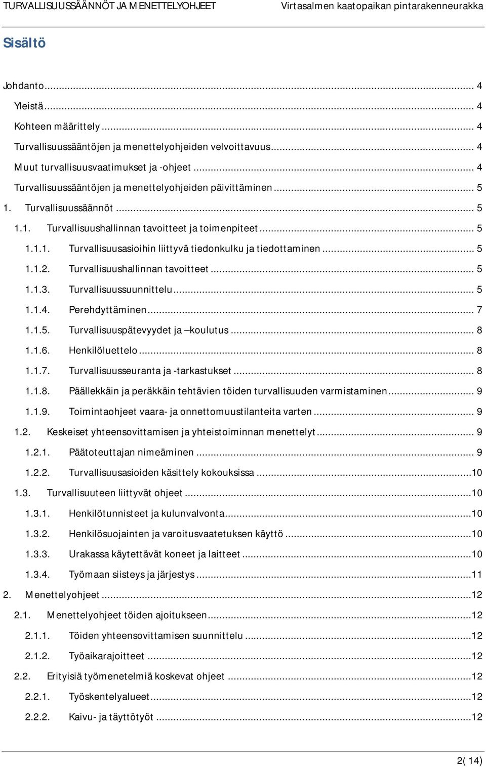 .. 5 1.1.2. Turvallisuushallinnan tavoitteet... 5 1.1.3. Turvallisuussuunnittelu... 5 1.1.4. Perehdyttäminen... 7 1.1.5. Turvallisuuspätevyydet ja koulutus... 8 1.1.6. Henkilöluettelo... 8 1.1.7. Turvallisuusseuranta ja -tarkastukset.