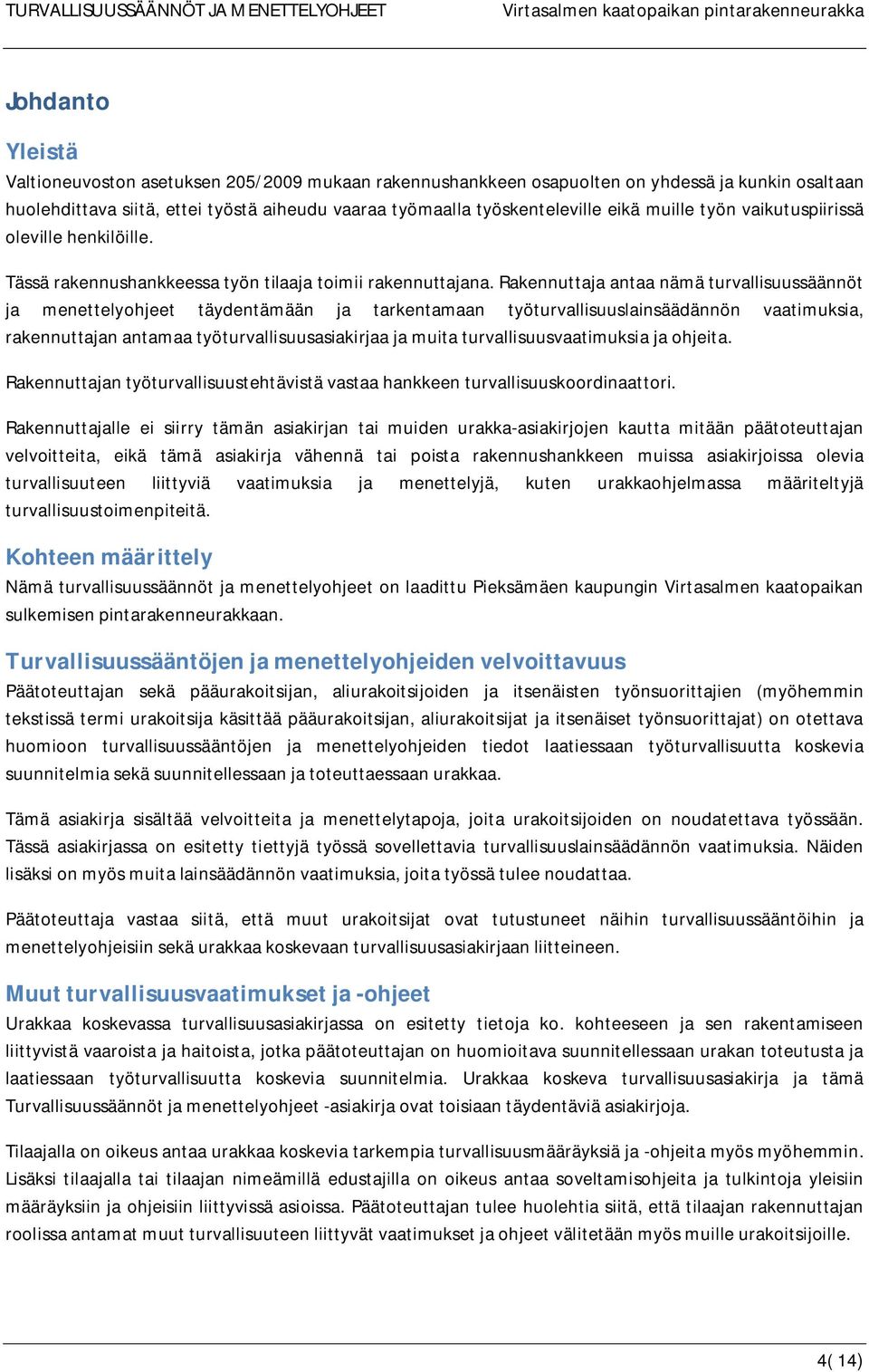 Rakennuttaja antaa nämä turvallisuussäännöt ja menettelyohjeet täydentämään ja tarkentamaan työturvallisuuslainsäädännön vaatimuksia, rakennuttajan antamaa työturvallisuusasiakirjaa ja muita