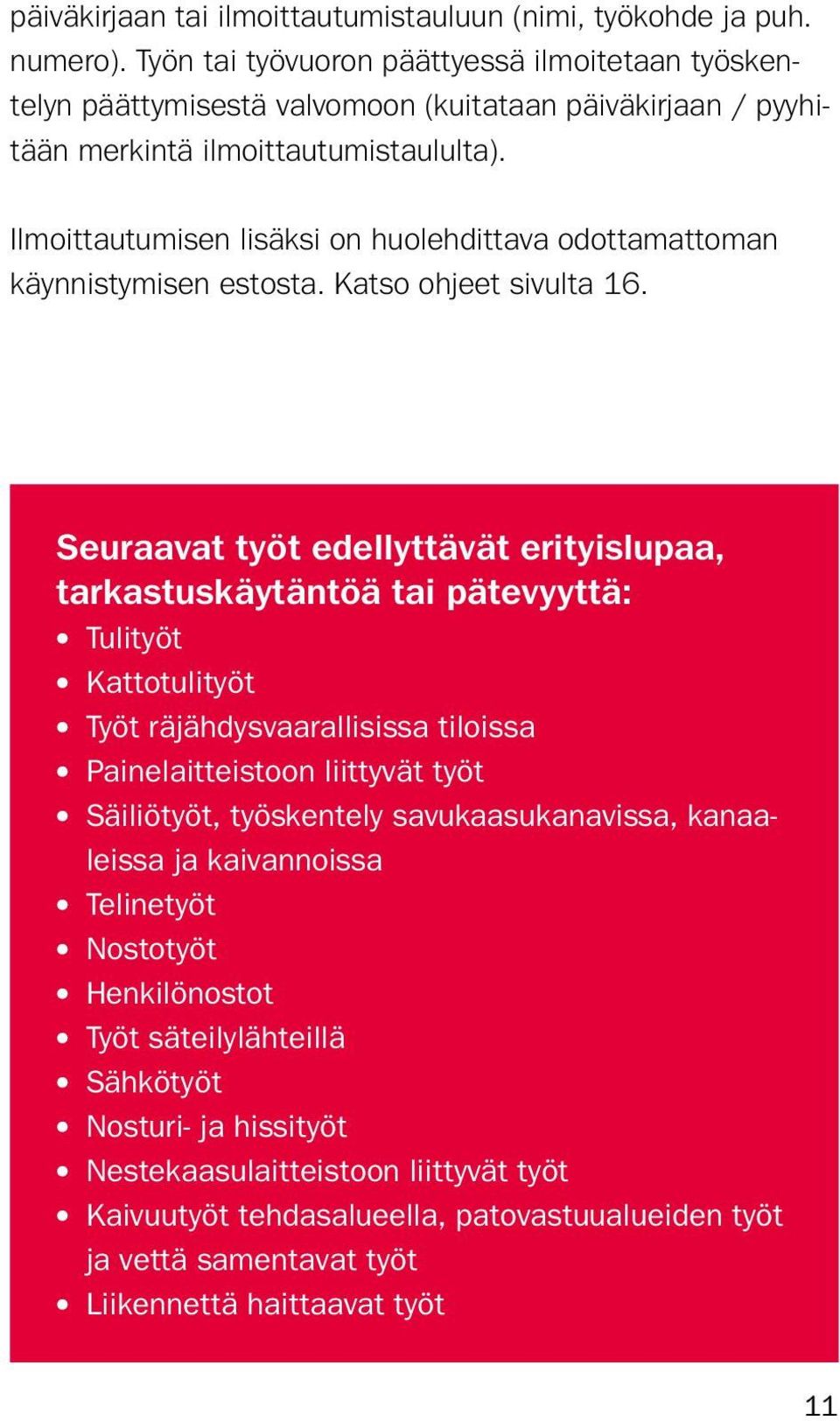 Ilmoittautumisen lisäksi on huolehdittava odottamattoman käynnistymisen estosta. Katso ohjeet sivulta 16.