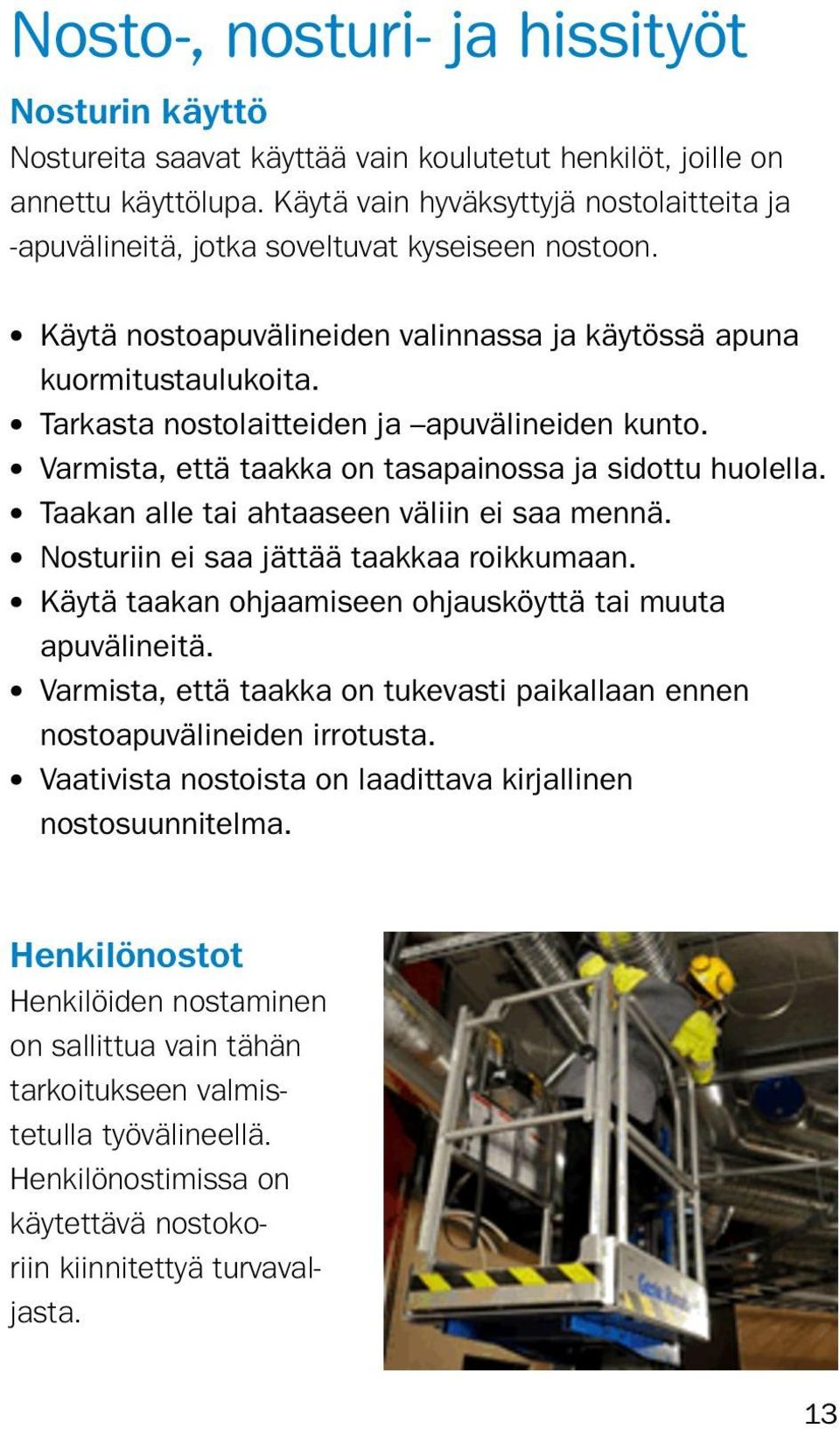 Tarkasta nostolaitteiden ja apuvälineiden kunto. Varmista, että taakka on tasapainossa ja sidottu huolella. Taakan alle tai ahtaaseen väliin ei saa mennä. Nosturiin ei saa jättää taakkaa roikkumaan.